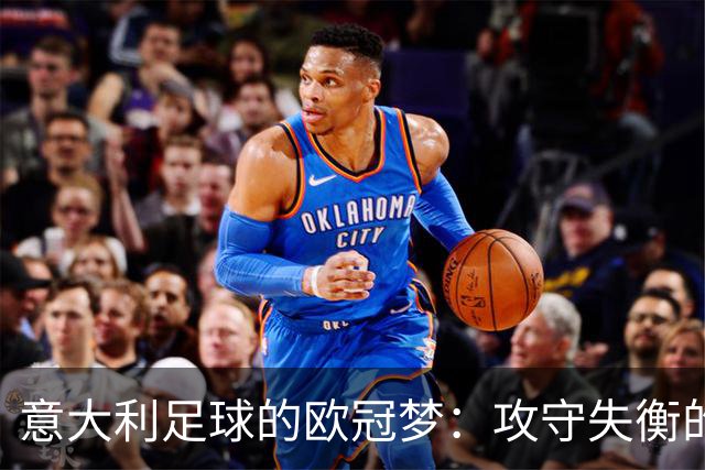 意大利足球的欧冠梦：攻守失衡的“舞台剧”！